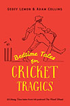 Bedtime Tales for Cricket Tragics by Geoff Lemon & Adam Collins