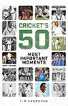 CRICKET'S 50 MOST IMPORTANT MOMENTS by Tim Evershed