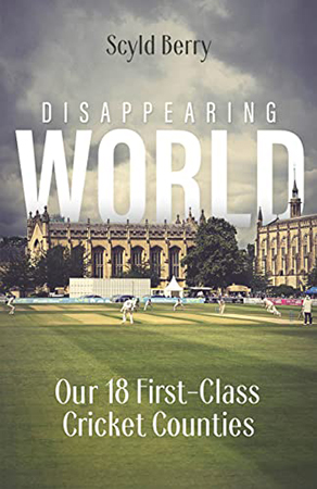 DISAPPEARING WORLD OUR 18 FIRST-CLASS CRICKET COUNTIES by Scyld Berry