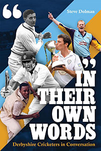 IN THEIR OWN WORDS Derbyshire Cricketers in Conversation by Steve Dolman