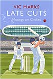 LATE CUTS MUSINGS ON CRICKET by Vic Marks