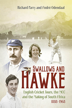 SWALLOWS AND HAWKE English Cricket Tours, the MCC and the Making of South Africa 1888-1968 by Richard Parry and Andre Odendaal