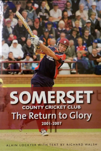 SOMERSET COUNTY CRICKET CLUB THE RETURN TO GLORY 2001 – 2007